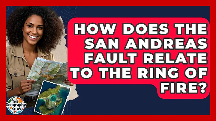 How Does The San Andreas Fault Relate To The Ring Of Fire? - The Geography Atlas