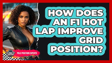 How Does An F1 Hot Lap Improve Grid Position? - Pole Position Experts