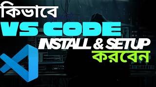 How to Install & Setup VS Code Easily | সম্পূর্ণ বাংলা Complete Tutorial for Beginners