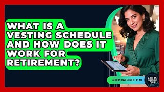 What Is A Vesting Schedule And How Does It Work For Retirement? - Adults Investment Plan