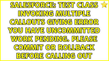 Test class invoking multiple callouts giving error You have uncommitted work pending. Please commit