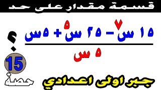 جبر الصف الاول الاعدادي | قسمة مقدار جبري على حد جبري | ترم أول حصة 15