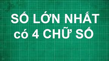 Cách tìm số lớn nhất có 4 chữ số | toán lớp 1, 2, 3, 4, 5