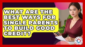 What Are The Best Ways For Single Parents To Build Good Credit? - Single Parent Support Hub