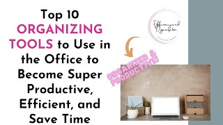 Top 10 ORGANIZING TOOLS to Use in the Office to Become Super Productive, Efficient, and Save Time