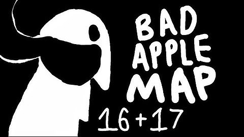Bad Apple MAP Parts 16 and 17