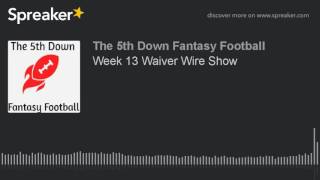 Week 13 Waiver Wire Show