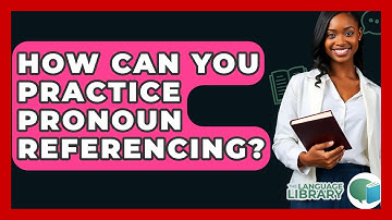 How Can You Practice Pronoun Referencing? - The Language Library