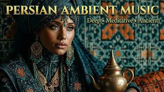Persian Ambient Meditation & Focus | Deep Trance Journey | Ancient Iranian Soundscapes