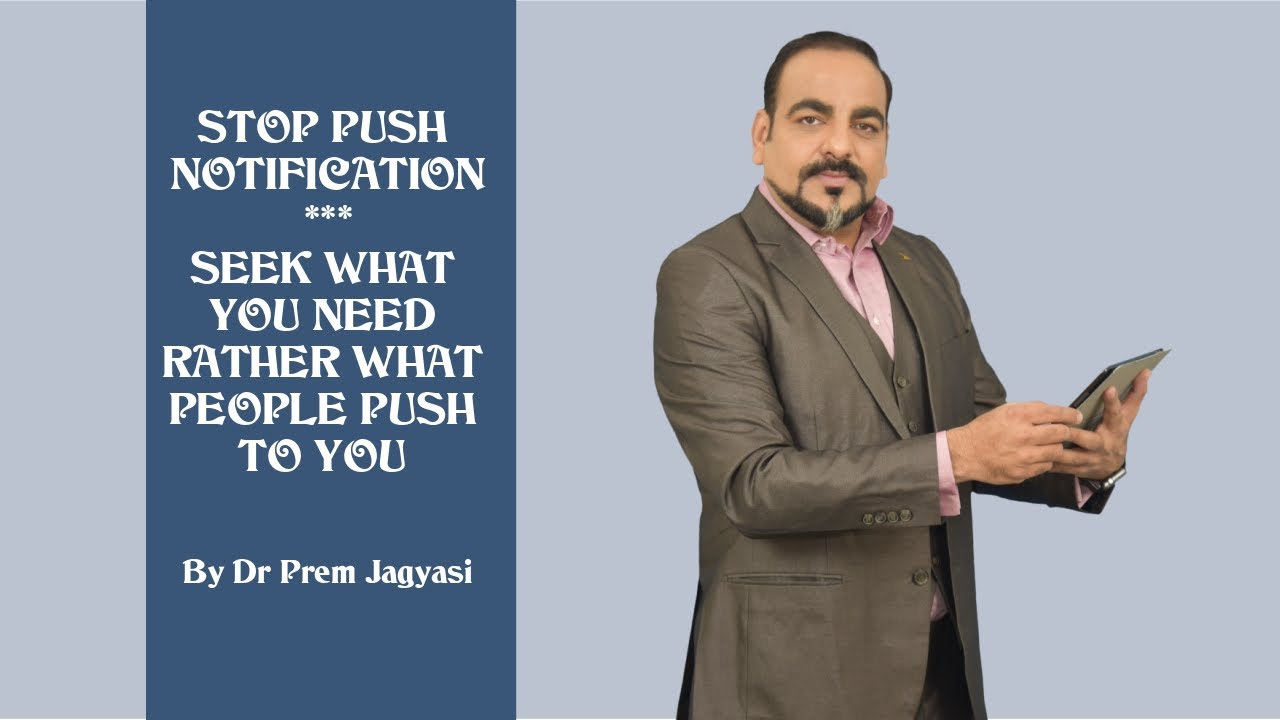 Stop Push Notification | Seek what you need rather what people push to you | Dr PREM JAGYASI
