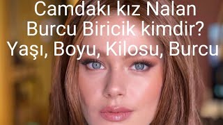 Camdaki kız 'Nalan' Burcu Biricik kimdir? nerelidir?boyu?kilosu?Burcu nedir?