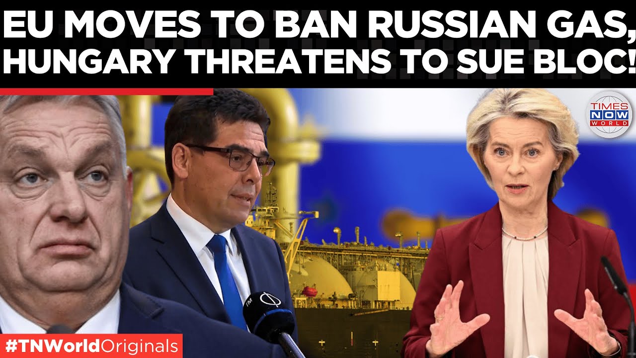 HUNGARY VS EU: Budapest To Sue EU Over Russian Gas Ban, Promises Court ...