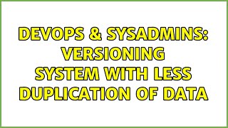 DevOps & SysAdmins: versioning system with less duplication of data (3 Solutions!!)