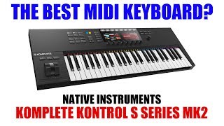 The Best Midi Keyboard??  Native Instruments Komplete Kontrol S Series S49 MK2 Review