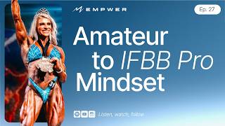 From Lifestyle to Amateur to IFBB Pro Bodybuilder Mindset | EMPWER Podcast Ep. 27