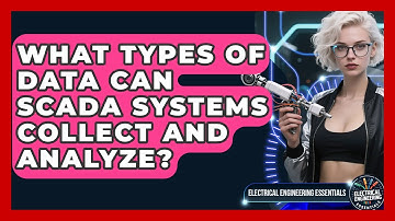 What Types of Data Can SCADA Systems Collect and Analyze? | Electrical Engineering Essentials News