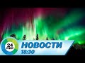 Новости 18:30 от 24.04.2023