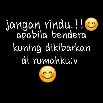 Story Wa jangan rindu apabila bendera kuning di kibarkan dirumahku☺
