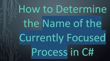 How to Determine the Name of the Currently Focused Process in C#