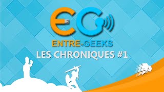 Les chroniques d'Entre-Geeks #1