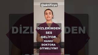 Dizlerimden Ses Geliyor. Hangi Doktora Gitmeliyim?