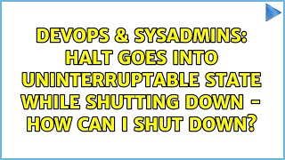 DevOps & SysAdmins: Halt goes into uninterruptable state while shutting down - how can I shut down?