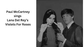 Paul Mccartney Sings Lana Del Reys Violets For Roses