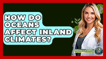 How Do Oceans Affect Inland Climates? - Earth Science Answers
