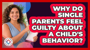 Why Do Single Parents Feel Guilty About A Child