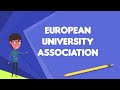 What is european university association explain european university association