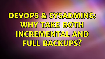 DevOps & SysAdmins: Why take both incremental and full backups? (3 Solutions!!)