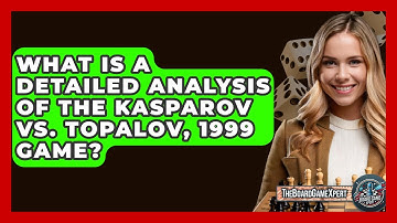 What Is A Detailed Analysis Of The Kasparov Vs. Topalov, 1999 Game? - The Board Game Xpert
