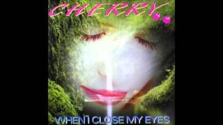 CHERRY - WHEN I CLOSE MY EYES