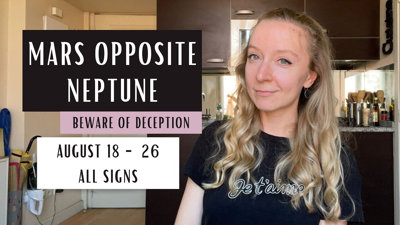 Mars opposite Neptune. August 18th 26th 2023. Horoscopes YouTube