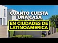 COMPARACION: Cuánto Cuesta Una Casa en Ciudades de Latinoamérica