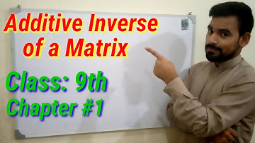 Additive Inverse of Matrix | Class 9th | Ch#1 |