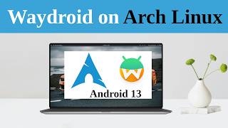 Full Successfully Set-Up Android on Arch Linux Using Waydroid 2026 Guide