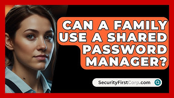 Can A Family Use A Shared Password Manager? - SecurityFirstCorp.com