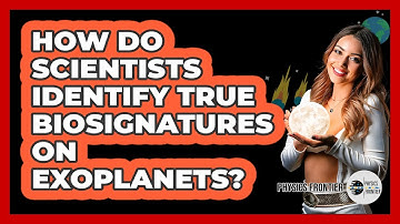 How Do Scientists Identify True Biosignatures On Exoplanets? - Physics Frontier