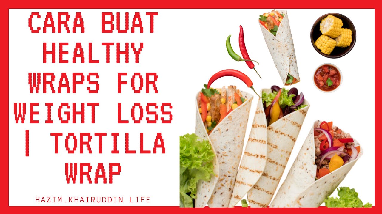 Cara Buat Healthy Wraps For Weight Loss Tortilla Wrap Youtube