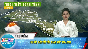 Dự báo thời tiết Tiền Giang ngày 12.04.2023 | THTG