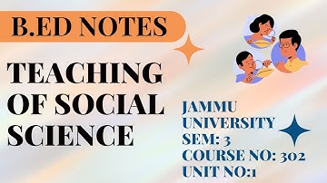 B.Ed Sem 3 | Unit 1 Notes | Teaching of Social Science | Course No: 302 | Jammu University
