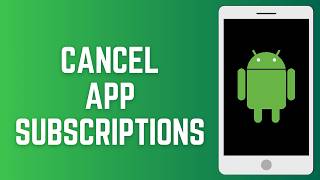 How to Cancel App Subscriptions on Android