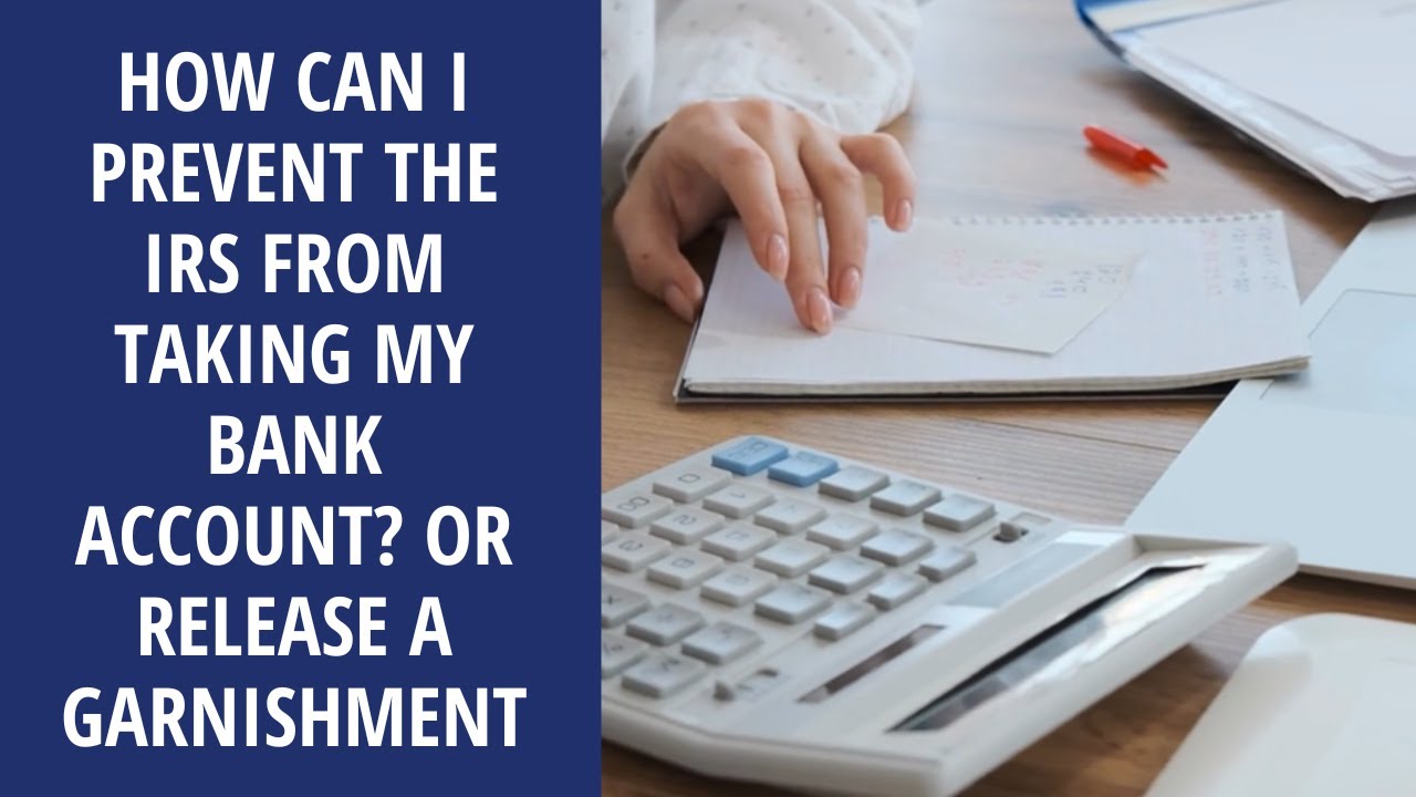 How can I prevent the IRS from taking my bank account? Or release a
