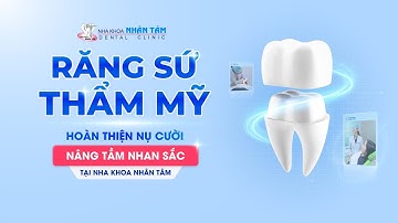 Răng Sứ Thẩm Mỹ - Hoàn Thiện Nụ Cười, Nâng Tầm Nhan Sắc | NHA KHOA NHÂN TÂM