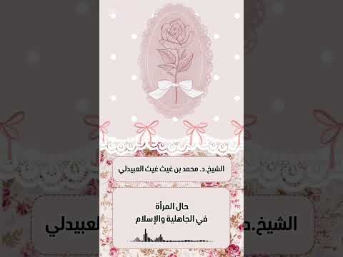 حال المرأة في الجاهلية والإسلام . الشيخ الدكتور محمد بن غيث غيث العبيدلي .