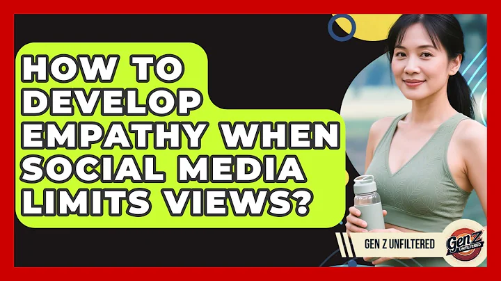 How To Develop Empathy When Social Media Limits Views? - Gen Z Unfiltered