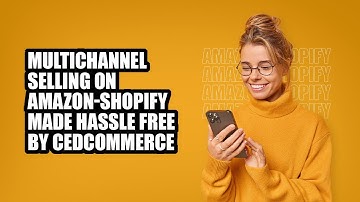 Multichannel Selling On Amazon-Shopify Made Hassle Free By CedCommerce