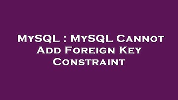 MySQL : MySQL Cannot Add Foreign Key Constraint