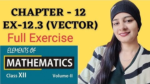 Vector:class 12 ch 12 Ex- 12.3 Elements full exercise